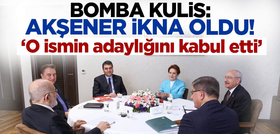 Bomba kulis! Meral Akşener ikna oldu: O ismin adaylığını kabul etti