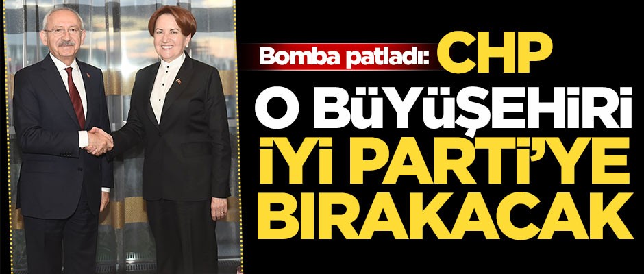 Bomba patladı: CHP, o büyükşehiri İYİ Parti'ye bırakacak