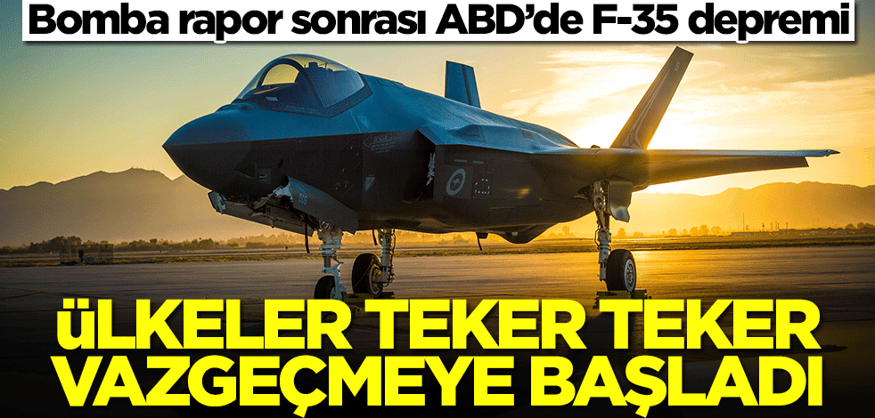 Bomba rapor sonrası ABD’de F-35 depremi! Ülkeler bir bir vazgeçiyor