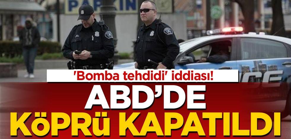 'Bomba tehdidi' iddiası! ABD'de köprü kapatıldı