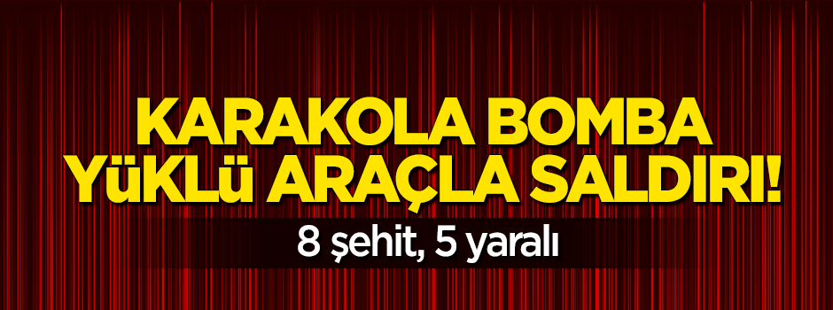 Bomba yüklü araçla saldırı: 18 şehit, 27 yaralı!