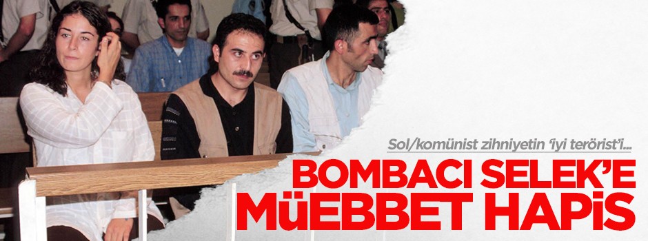 'Bombacı' Selek'e ağırlaştırılmış müebbet!