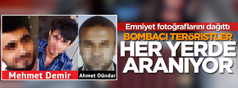 Bombacı teröristlerin fotoğrafları dağıtıldı... Her yerde aranıyorlar