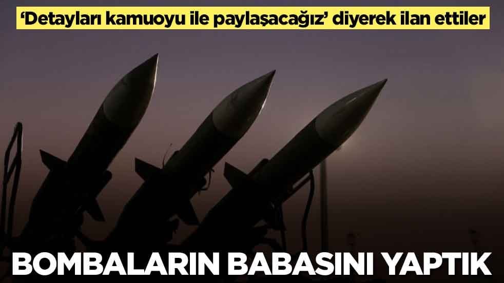 Bombaların babasını yaptık: Kamuoyuna açıklayacağız