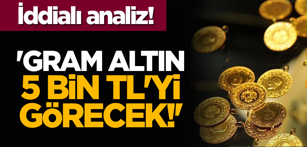 Bombayı patlattı: 'Gram altın 5 bin TL'yi görecek!'