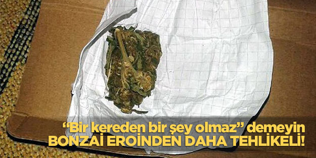 Bonzai eroinden de tehlikeli!