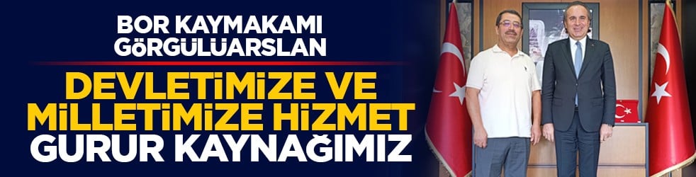 Bor Kaymakamı Görgülüarslan: Devletimize ve milletimize hizmet gurur kaynağımız