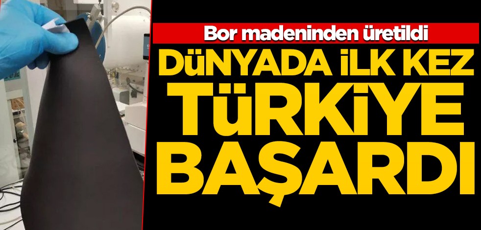 Bor madeninden üretildi! Türkiye bir ilki başardı
