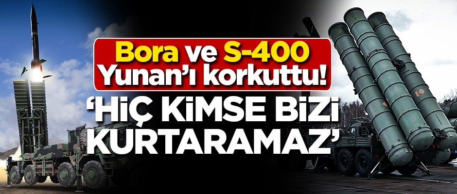 Bora ve S-400 Yunan'ı korkuttu! 'Hiç kimse bizi kurtaramaz'