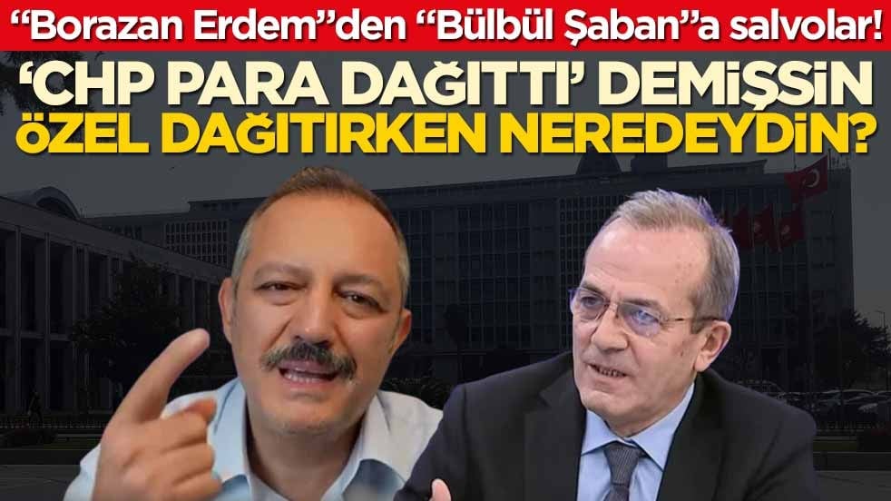 “Borazan Erdem”den “Bülbül Şaban”a salvolar! ‘CHP para dağıttı’ demişsin, Özel dağıtırken neredeydin?