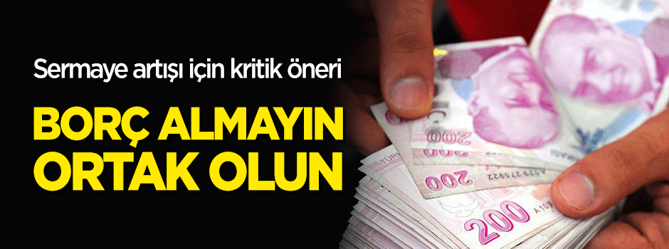 "Borç almayın, ortak olun"