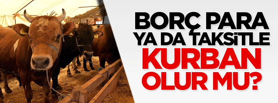 Borç para ya da taksitle kurban alınır mı?