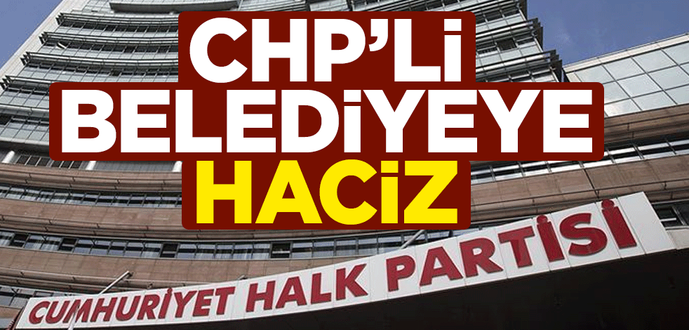 Borcunu ödemeyen CHP’li belediyeye haciz