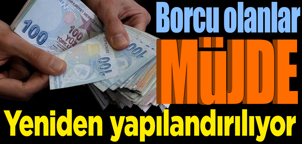 Borçlu olanlara müjde! Süre bir ay uzatıldı