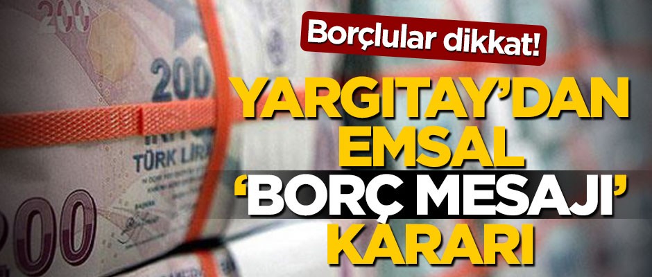 Borçlular dikkat! Yargıtay'dan emsal "borç mesajı" kararı