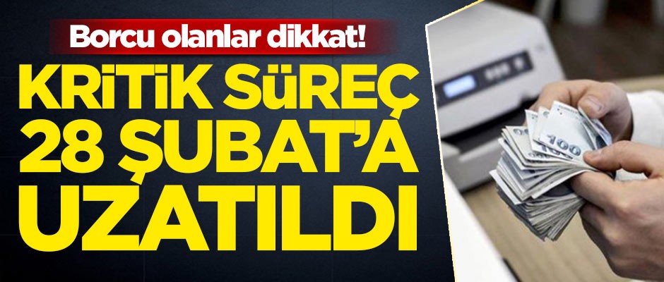 Borcu olanlar dikkat! Kritik süreç 28 Şubat'a kadar uzatıldı