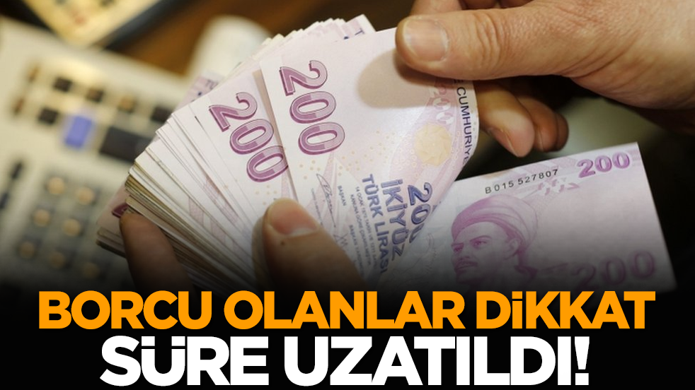 Borcu olanlar dikkat: Süre uzatıldı!