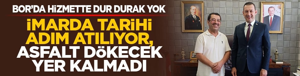 Bor’da hizmette dur durak yok: İmarda tarihi adım atılıyor, asfalt dökecek yer kalmadı