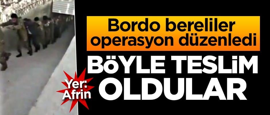 Bordo Bereliler operasyon düzenledi! Böyle teslim oldular