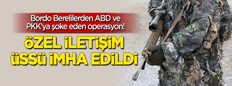 Bordo Berelilerden ABD ve PKK'ya şok! İnlerine girdi ve imha etti