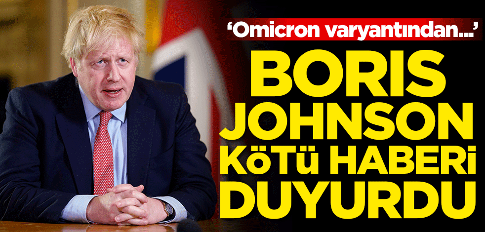 Boris Johnson kötü haberi duyurdu! Omicron varyantından...