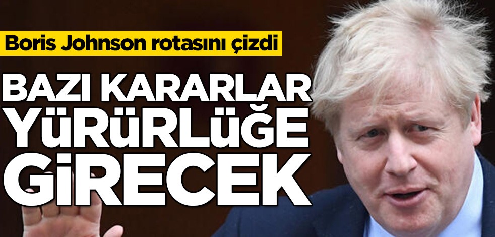 Boris Johnson rotasını çizdi! Bazı kararlar yürürlüğe girecek