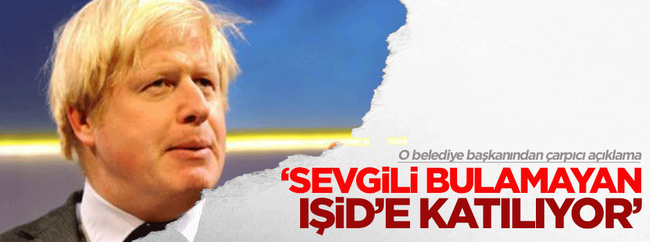 Boris Johnson: Sevgili bulamayan IŞİD'e katılıyor