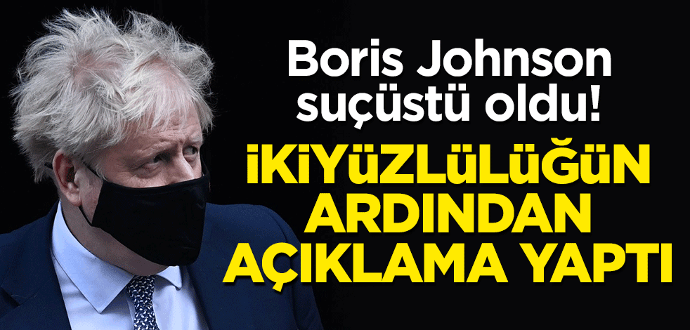 Boris Johnson suçüstü oldu! İkiyüzlülüğün ardından açıklama yaptı