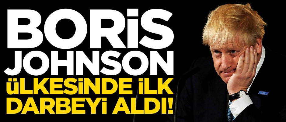 Boris Johnson ülkesinde ilk darbeyi aldı!
