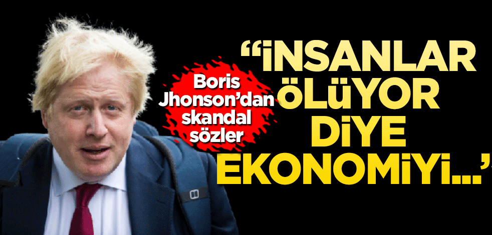 Boris Johnson’a şok suçlama! "İnsanlar ölüyor diye ekonomiyi bitiremeyiz"
