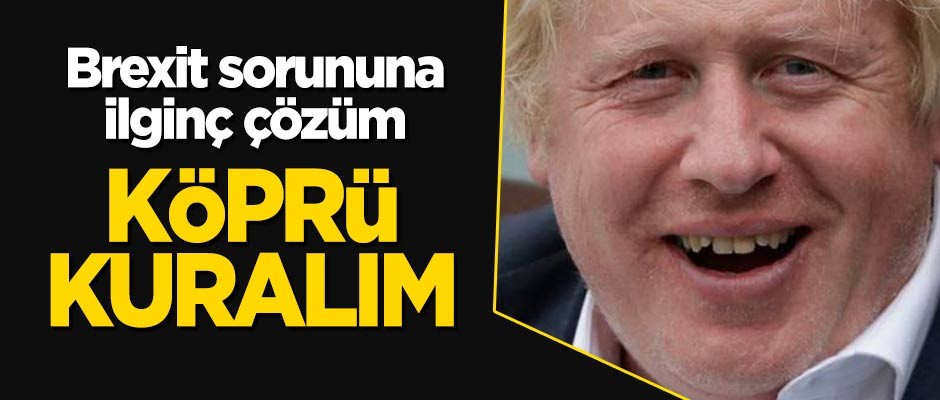 Boris Johnson'dan Brexit sorununa ilginç çözüm: Köprü kuralım