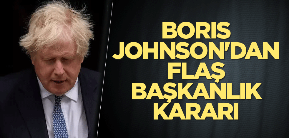 Boris Johnson'dan flaş başkanlık kararı