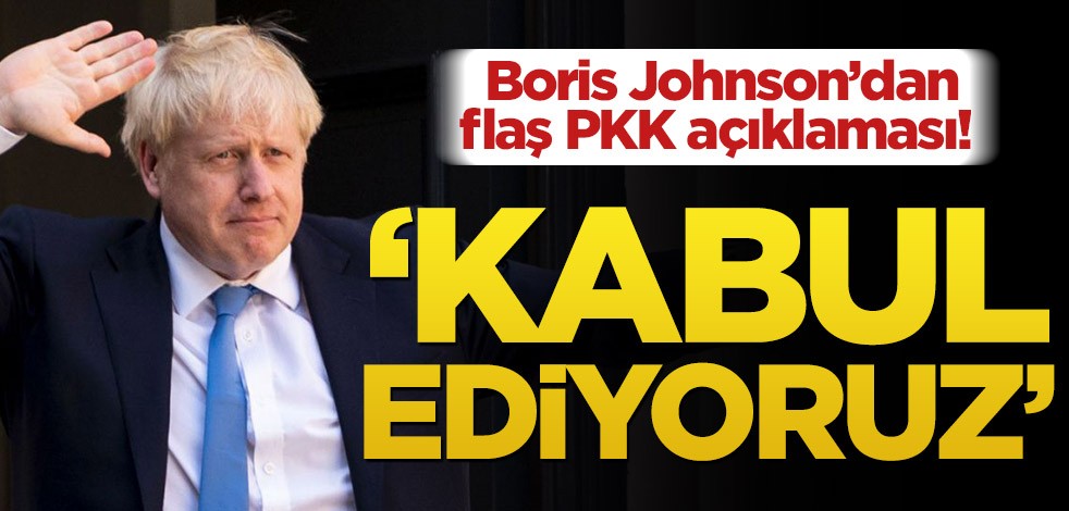 Boris Johnson’dan flaş PKK açıklaması! ‘Kabul ediyoruz’