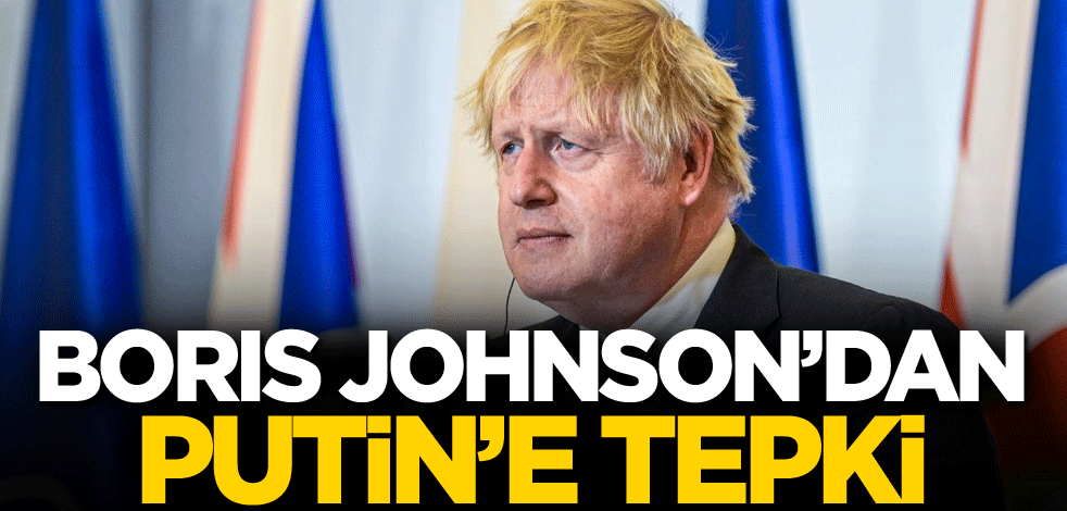 Boris Johnson'dan Putin'e tepki!