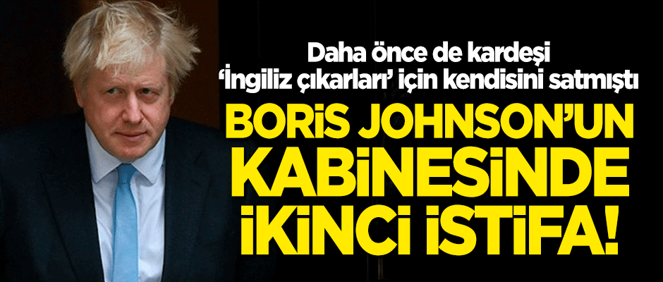 Boris Johnson'un kabinesinde ikinci istifa!