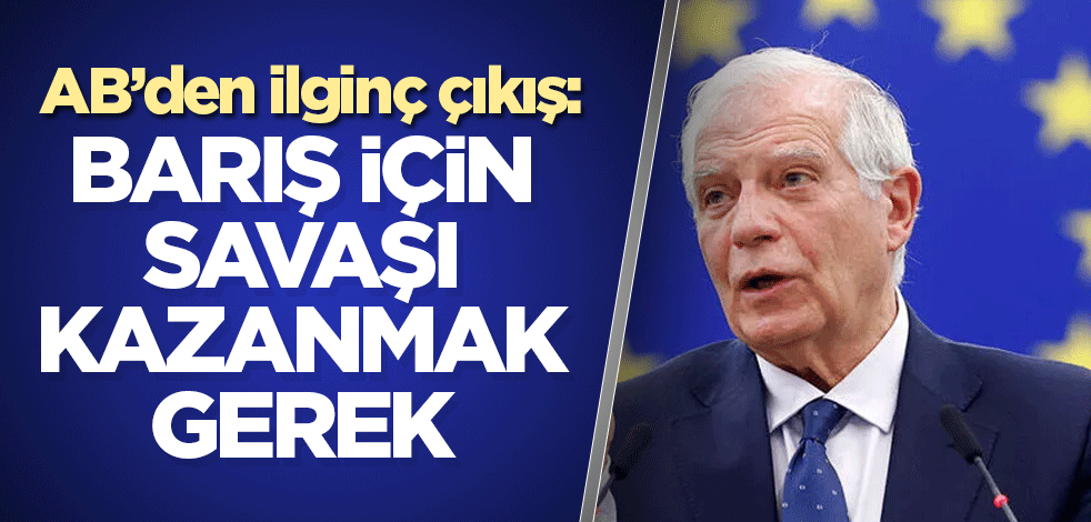 Borrell: Barış için savaşı kazanmak gerek