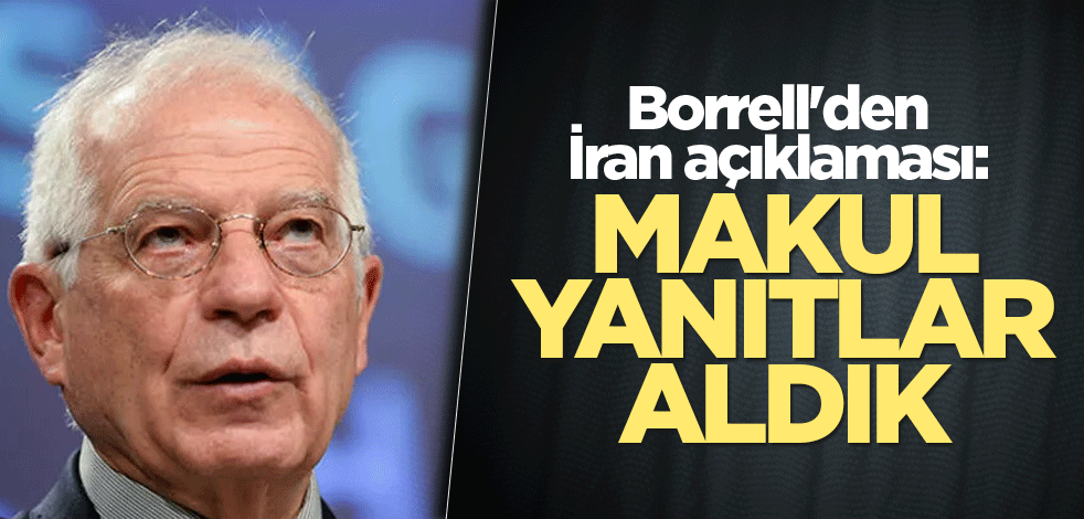 Borrell'den İran açıklaması: Makul yanıtlar aldık