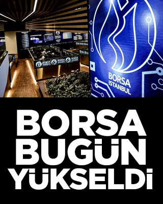 Borsa bugün yükseldi