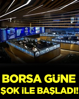 Borsa güne şok ile başladı!