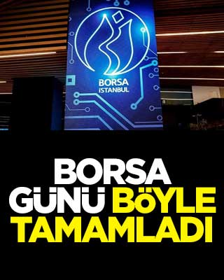 Borsa günü böyle tamamladı
