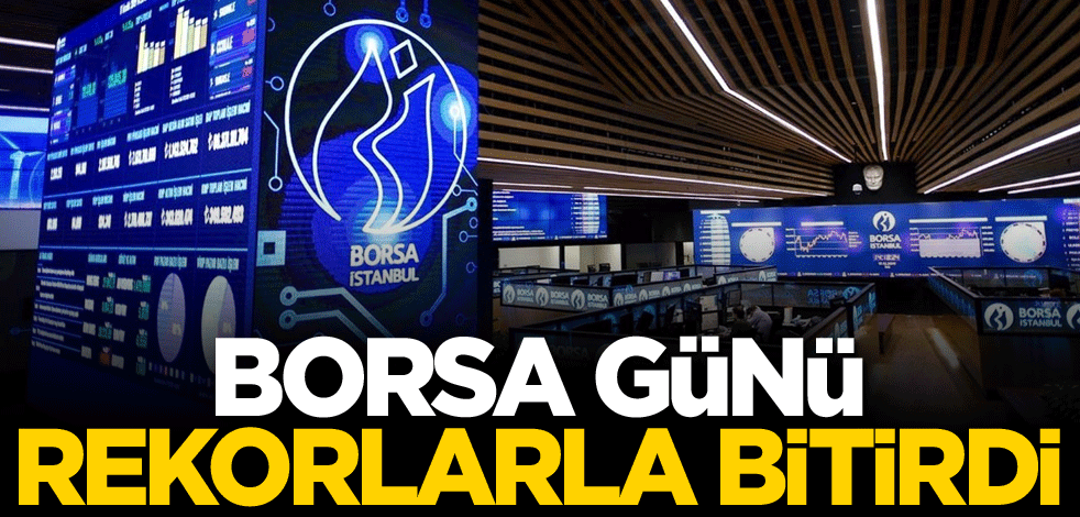 Borsa günü rekorlarla bitirdi