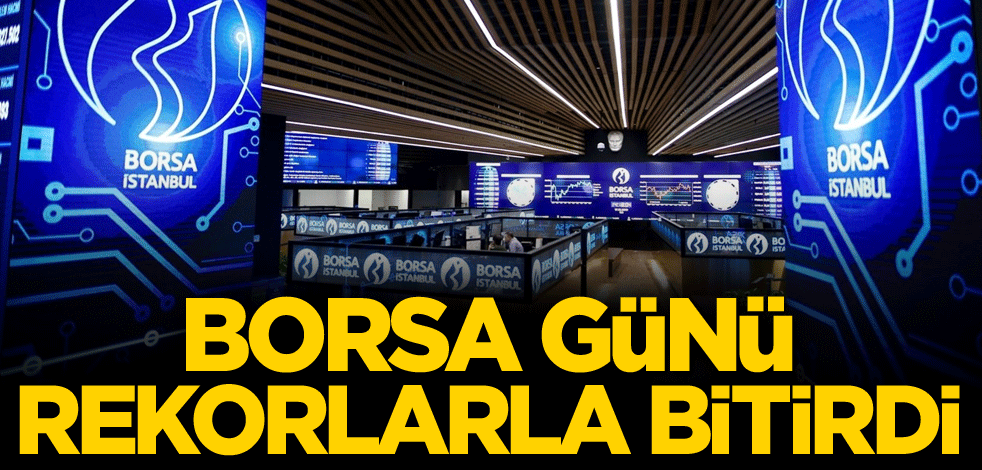 Borsa günü rekorlarla bitirdi