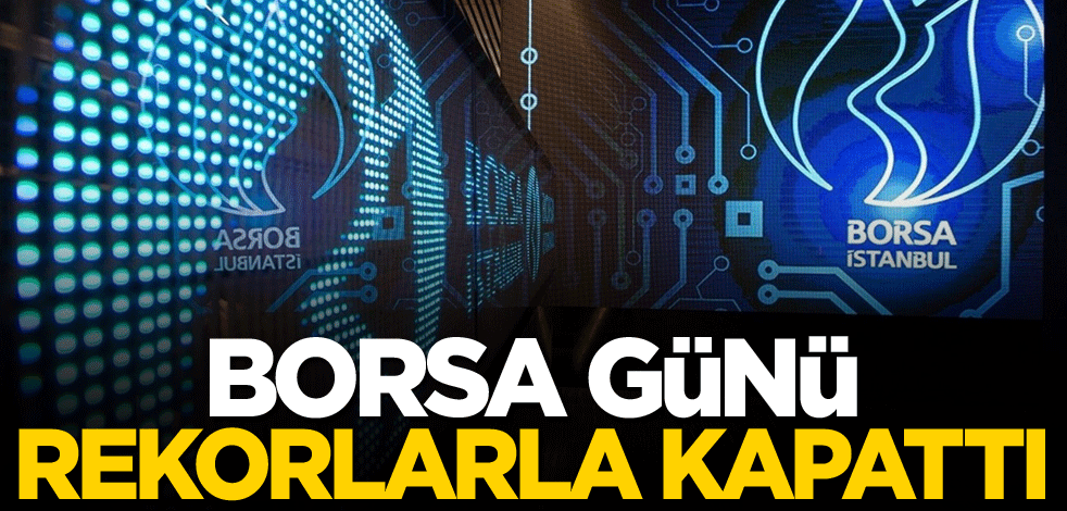 Borsa günü rekorlarla kapattı