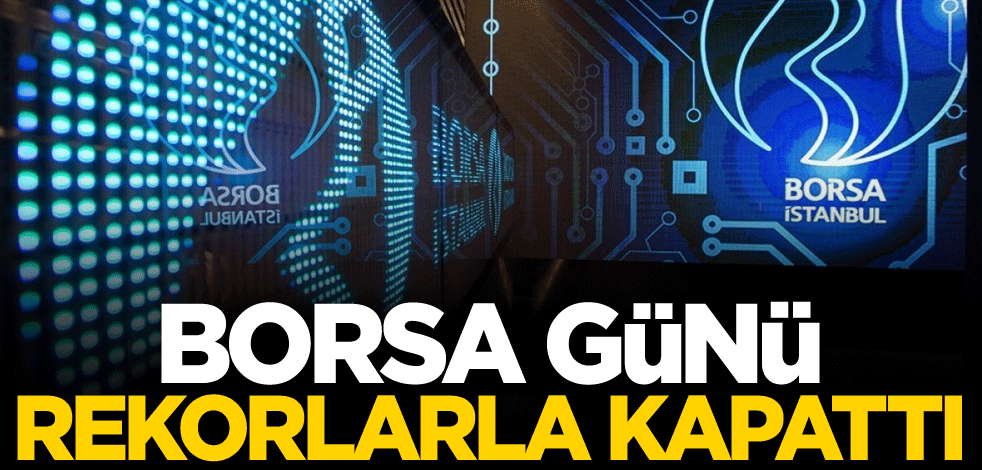 Borsa günü rekorlarla kapattı