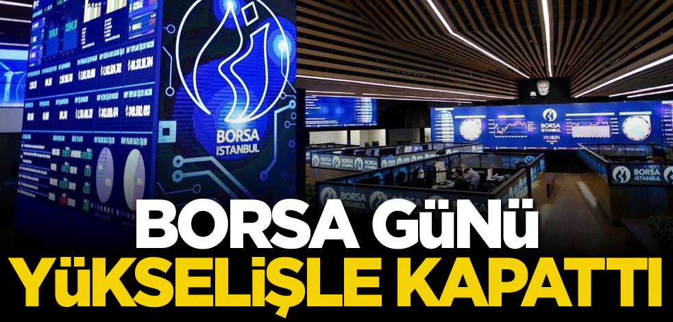 Borsa günü yükselişle kapattı