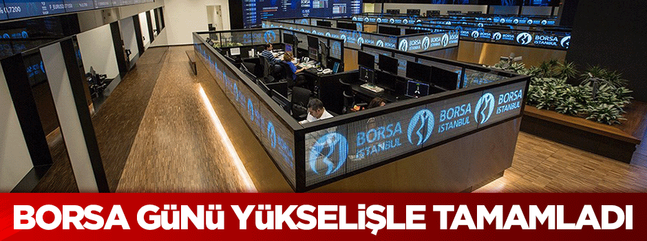 Borsa, günü yükselişle tamamladı