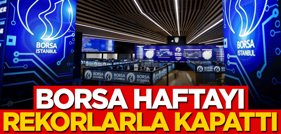 Borsa haftayı rekorlarla kapattı