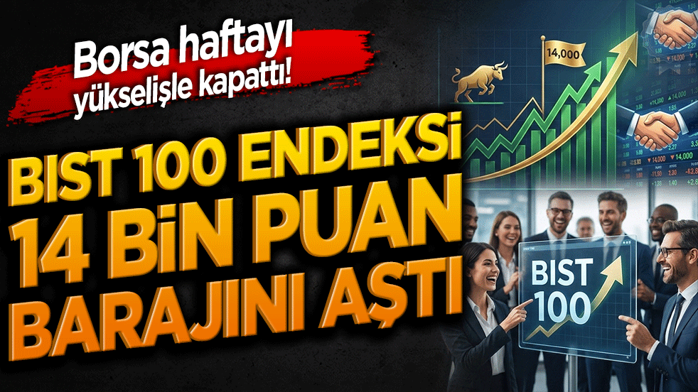 Borsa haftayı yükselişle kapattı! BIST 100 endeksi 14 bin puan barajını aştı!