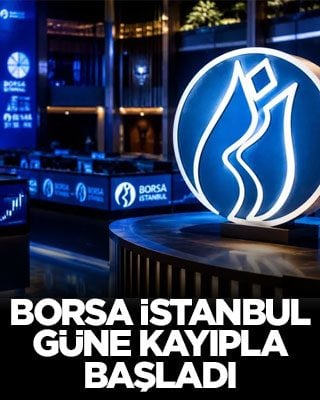 Borsa İstanbul güne kayıpla başladı