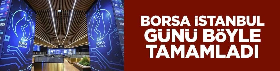 Borsa İstanbul günü böyle tamamladı